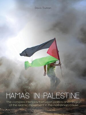 cover image of Hamas in Palestine  the Complex Interplay Between Politics and Religion of the Islamic Movement in the Palestinian Cause
